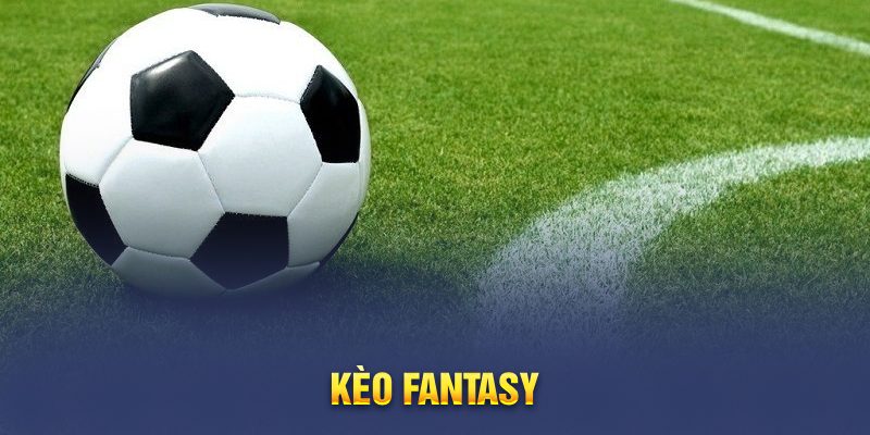 Kèo Fantasy Là Gì? Bí Quyết Đặt Cược Để Thắng Nhanh Nhất